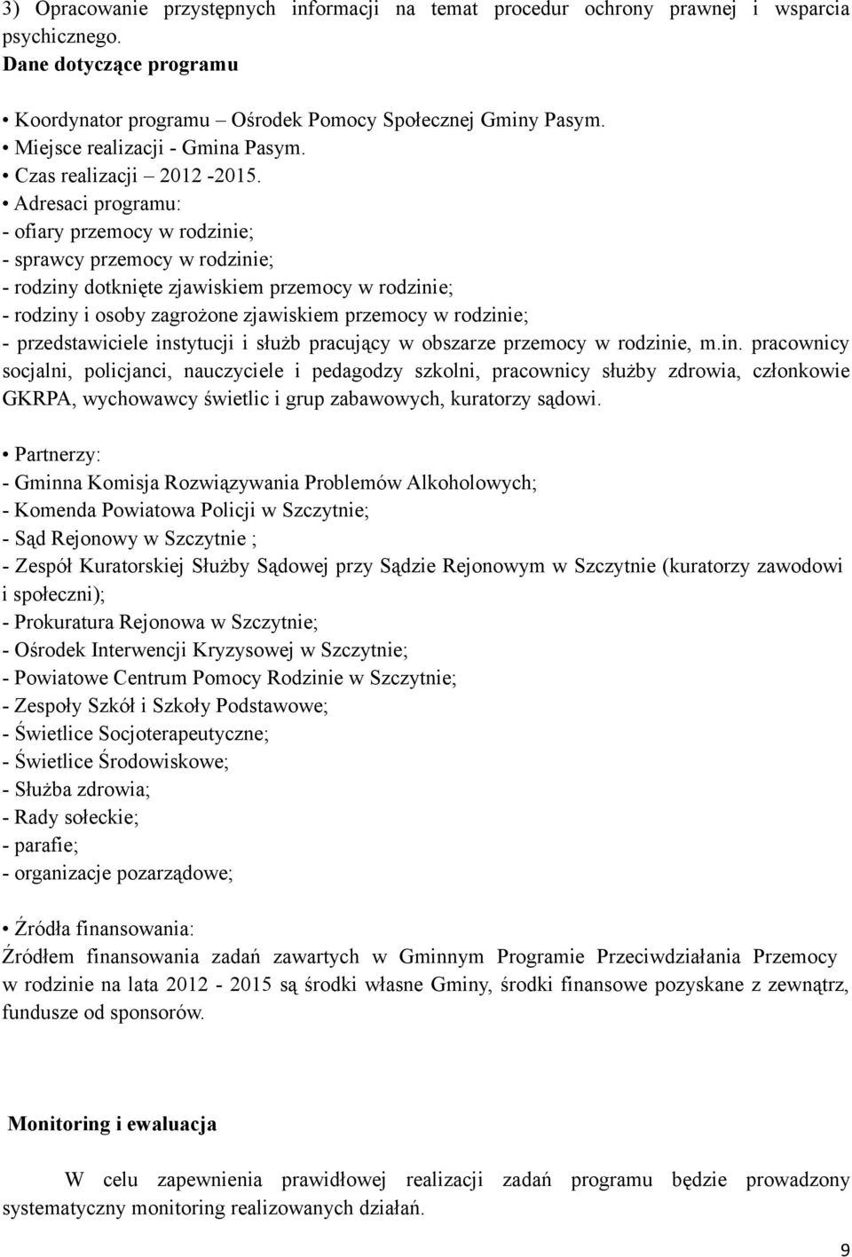 Adresaci programu: - ofiary przemocy w rodzinie; - sprawcy przemocy w rodzinie; - rodziny dotknięte zjawiskiem przemocy w rodzinie; - rodziny i osoby zagrożone zjawiskiem przemocy w rodzinie; -