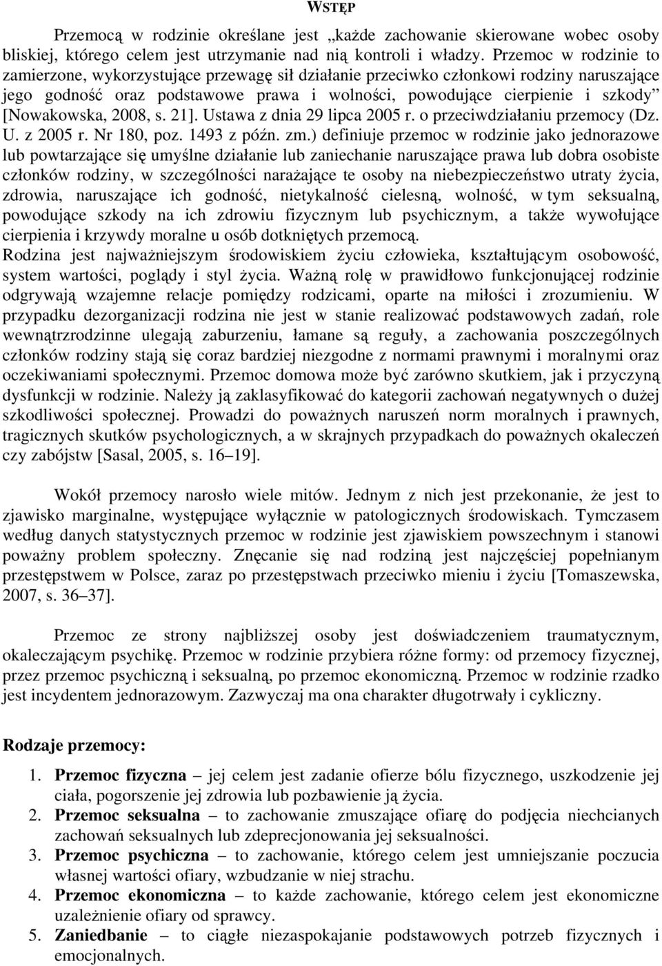 [Nowakowska, 2008, s. 21]. Ustawa z dnia 29 lipca 2005 r. o przeciwdziałaniu przemocy (Dz. U. z 2005 r. Nr 180, poz. 1493 z późn. zm.