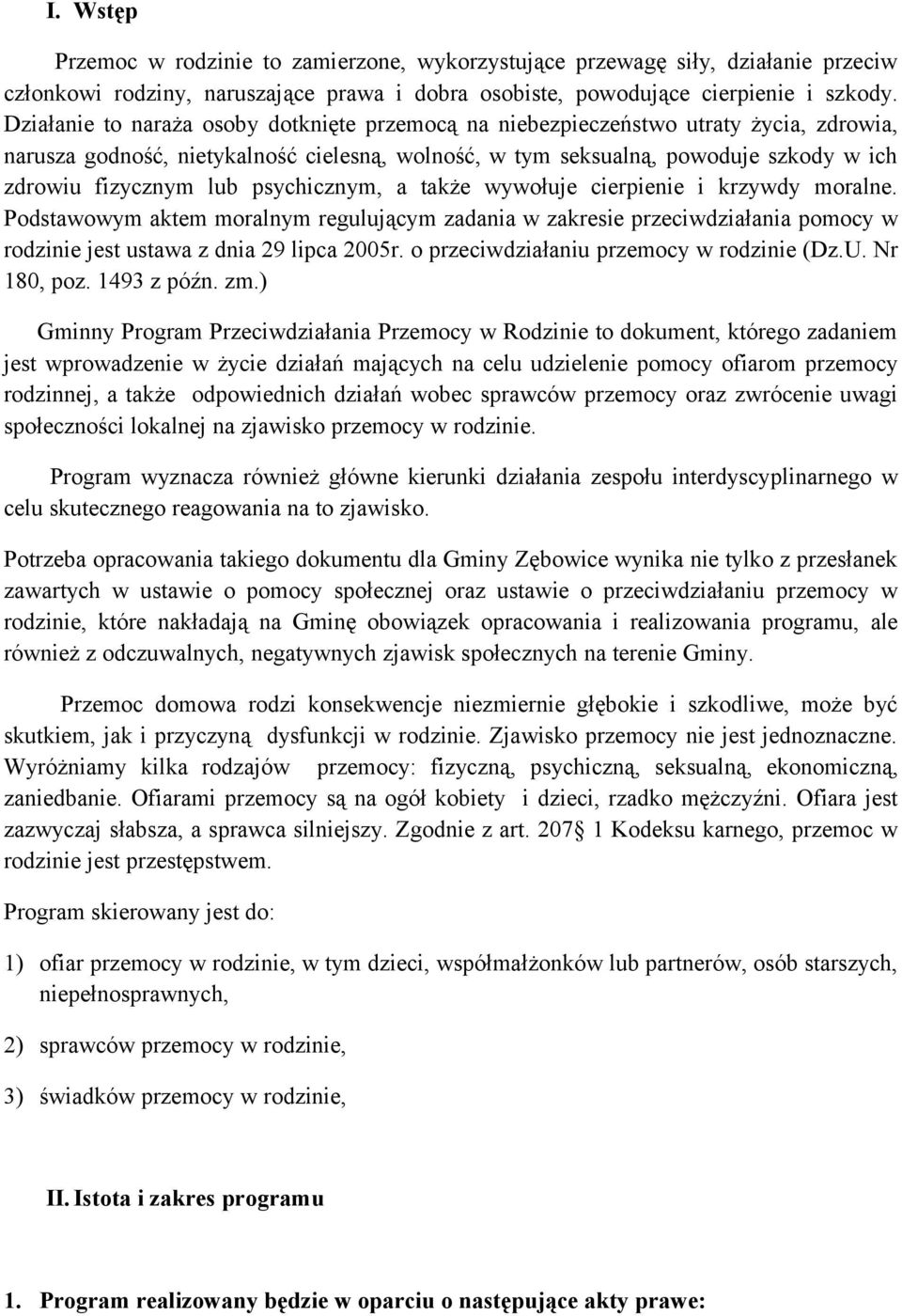 psychicznym, a także wywołuje cierpienie i krzywdy moralne. Podstawowym aktem moralnym regulującym zadania w zakresie przeciwdziałania pomocy w rodzinie jest ustawa z dnia 29 lipca 2005r.