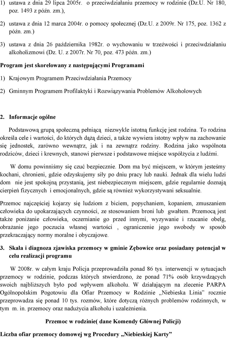 Informacje ogólne Podstawową grupą społeczną pełniącą niezwykle istotną funkcję jest rodzina.