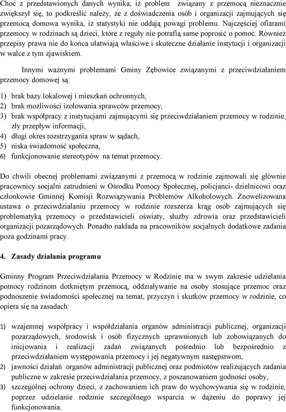 Również przepisy prawa nie do końca ułatwiają właściwe i skuteczne działanie instytucji i organizacji w walce z tym zjawiskiem.