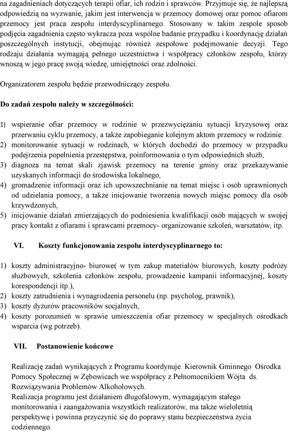 Stosowany w takim zespole sposób podjęcia zagadnienia często wykracza poza wspólne badanie przypadku i koordynację działań poszczególnych instytucji, obejmując również zespołowe podejmowanie decyzji.