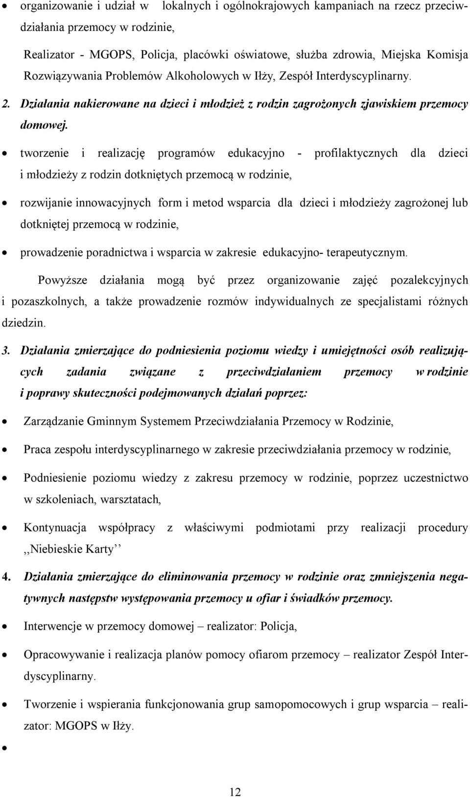 tworzenie i realizację programów edukacyjno - profilaktycznych dla dzieci i młodzieży z rodzin dotkniętych przemocą w rodzinie, rozwijanie innowacyjnych form i metod wsparcia dla dzieci i młodzieży