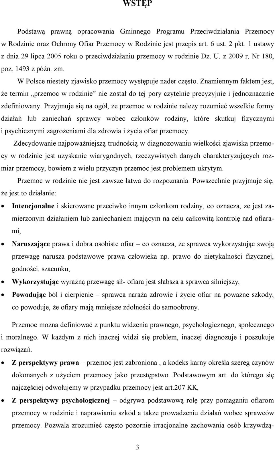 Znamiennym faktem jest, że termin przemoc w rodzinie nie został do tej pory czytelnie precyzyjnie i jednoznacznie zdefiniowany.