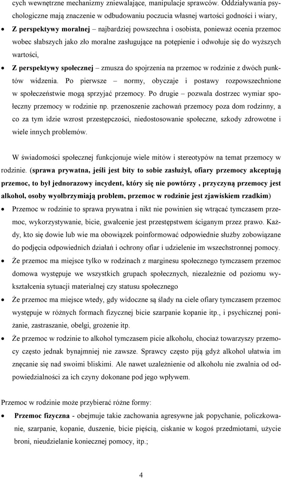 jako zło moralne zasługujące na potępienie i odwołuje się do wyższych wartości, Z perspektywy społecznej zmusza do spojrzenia na przemoc w rodzinie z dwóch punktów widzenia.