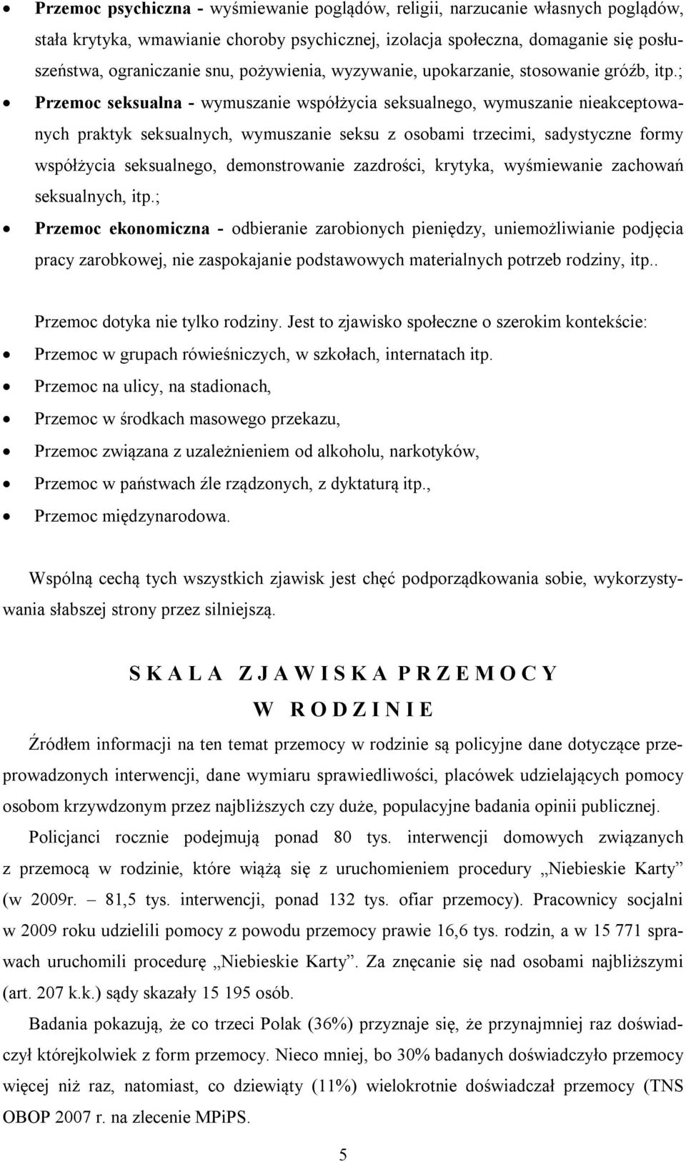 ; Przemoc seksualna - wymuszanie współżycia seksualnego, wymuszanie nieakceptowanych praktyk seksualnych, wymuszanie seksu z osobami trzecimi, sadystyczne formy współżycia seksualnego, demonstrowanie