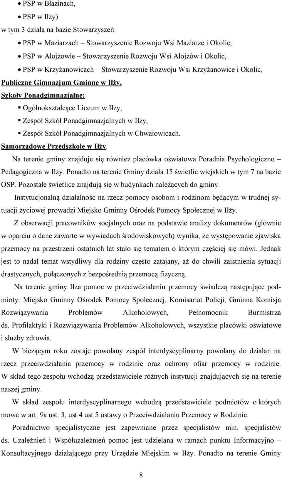 Zespół Szkół Ponadgimnazjalnych w Chwałowicach. Samorządowe Przedszkole w Iłży. Na terenie gminy znajduje się również placówka oświatowa Poradnia Psychologiczno Pedagogiczna w Iłży.