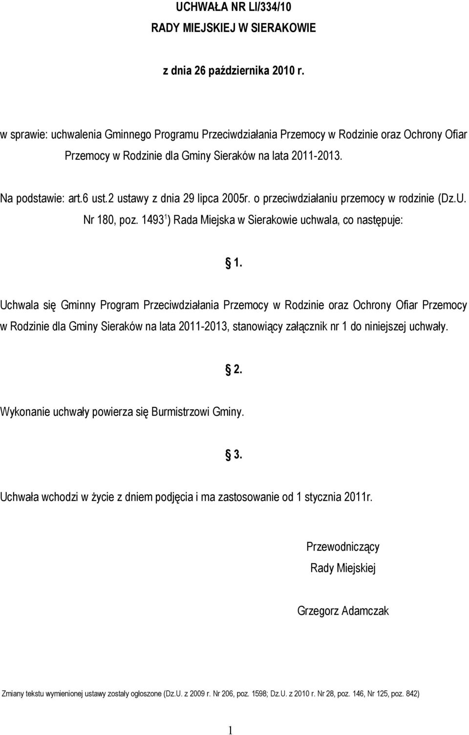 2 ustawy z dnia 29 lipca 2005r. o przeciwdziałaniu przemocy w rodzinie (Dz.U. Nr 180, poz. 1493 1 ) Rada Miejska w Sierakowie uchwala, co następuje: 1.