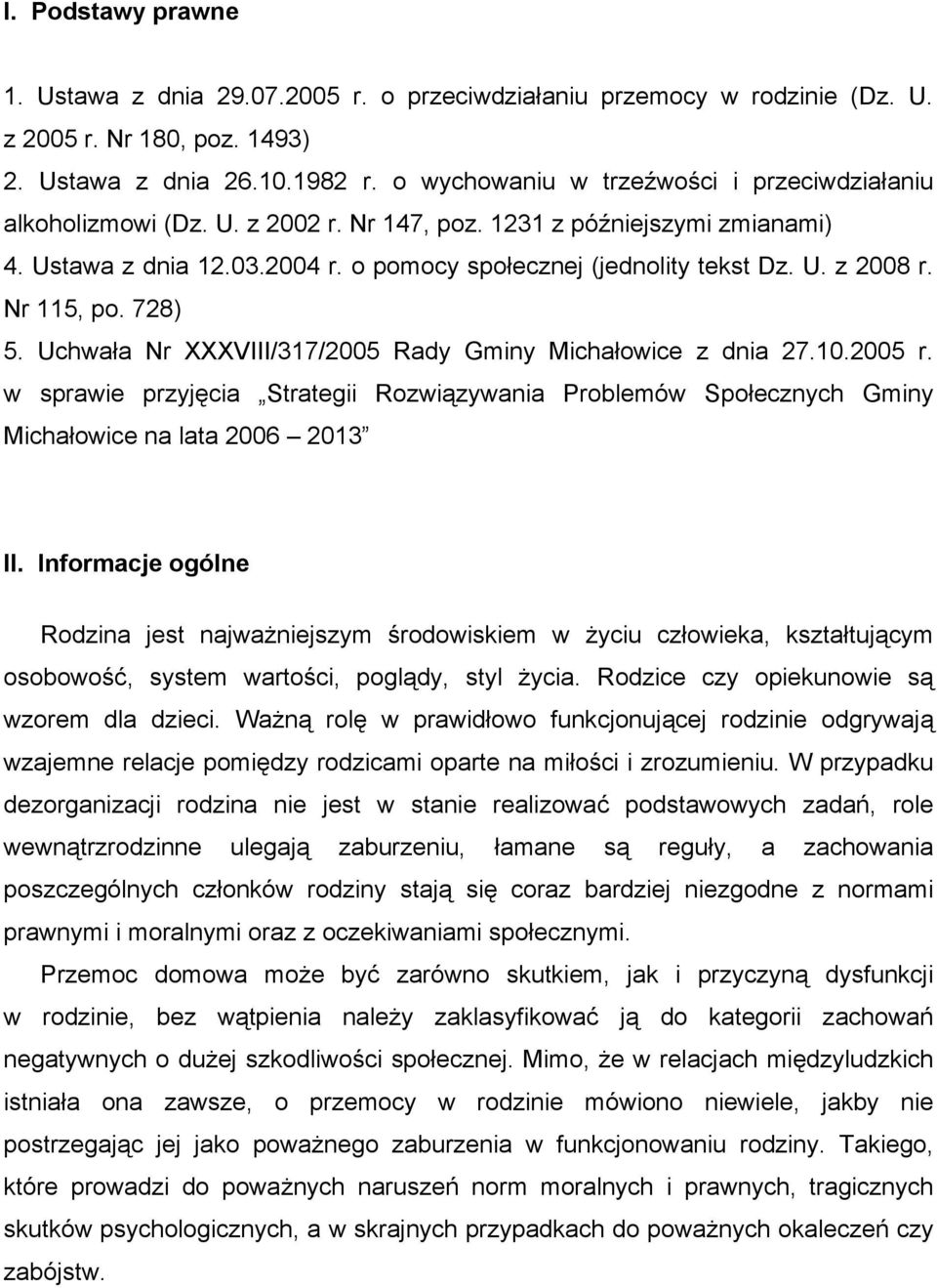 Nr 115, po. 728) 5. Uchwała Nr XXXVIII/317/2005 Rady Gminy Michałowice z dnia 27.10.2005 r. w sprawie przyjęcia Strategii Rozwiązywania Problemów Społecznych Gminy Michałowice na lata 2006 2013 II.