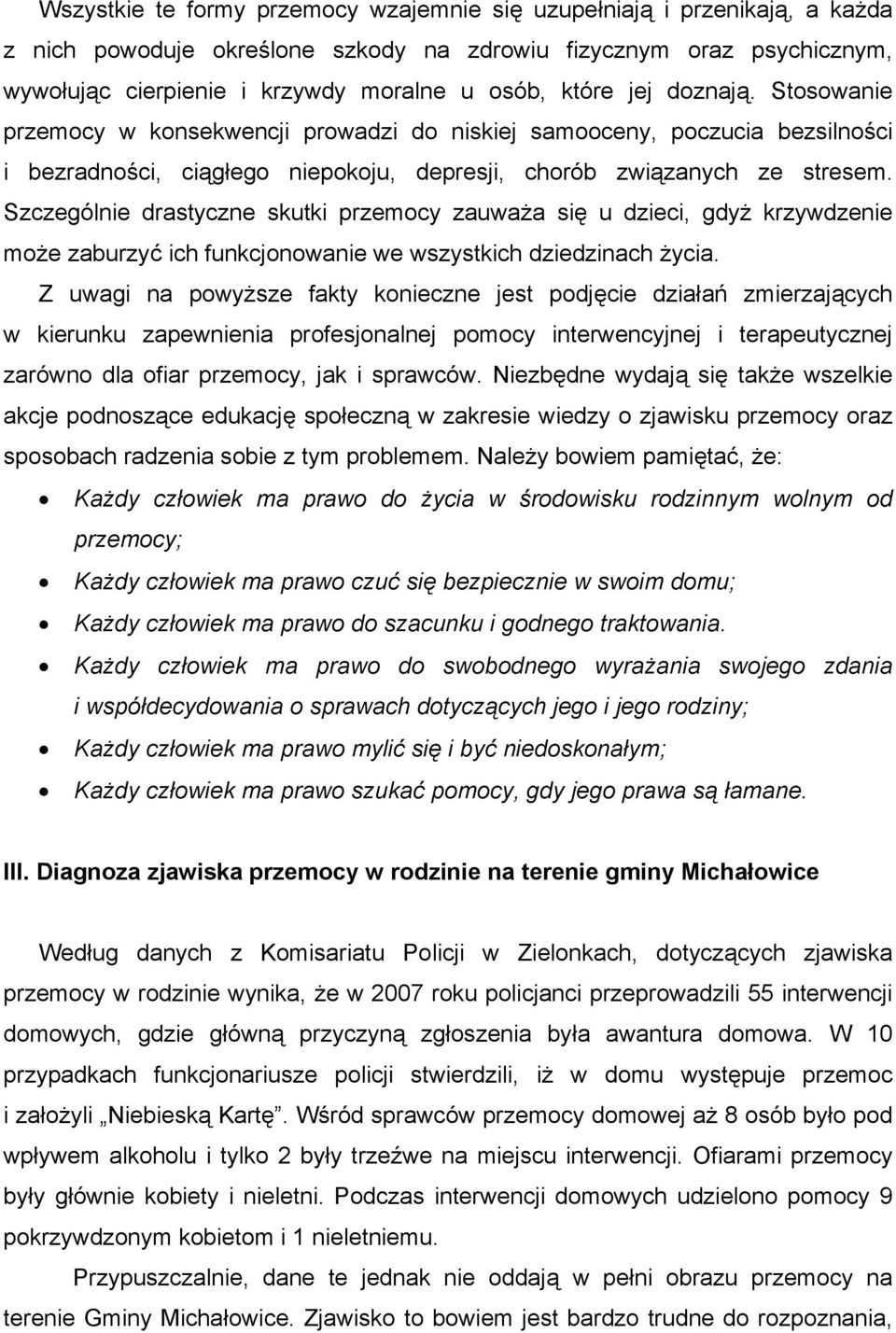 Szczególnie drastyczne skutki przemocy zauważa się u dzieci, gdyż krzywdzenie może zaburzyć ich funkcjonowanie we wszystkich dziedzinach życia.