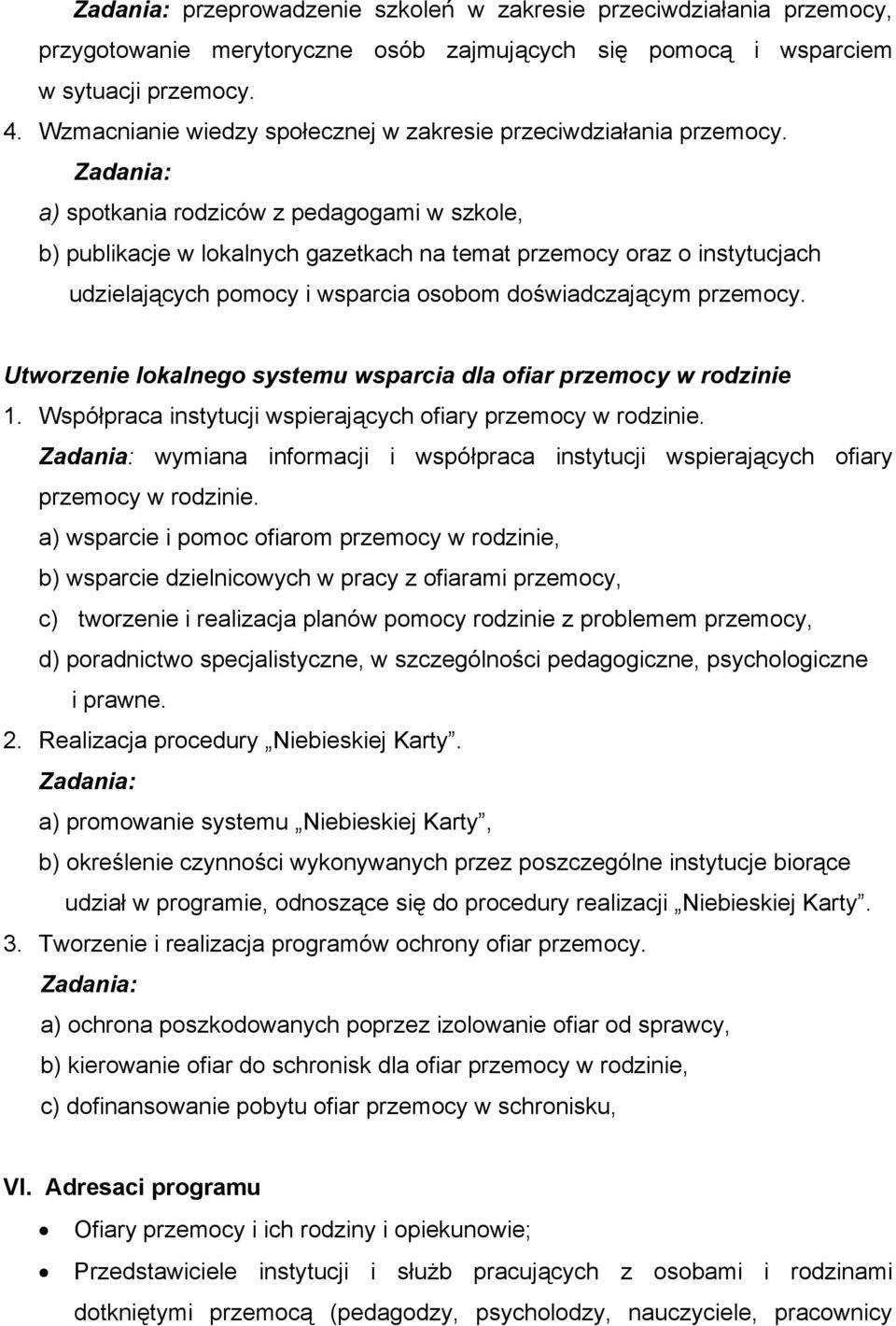 a) spotkania rodziców z pedagogami w szkole, b) publikacje w lokalnych gazetkach na temat przemocy oraz o instytucjach udzielających pomocy i wsparcia osobom doświadczającym przemocy.