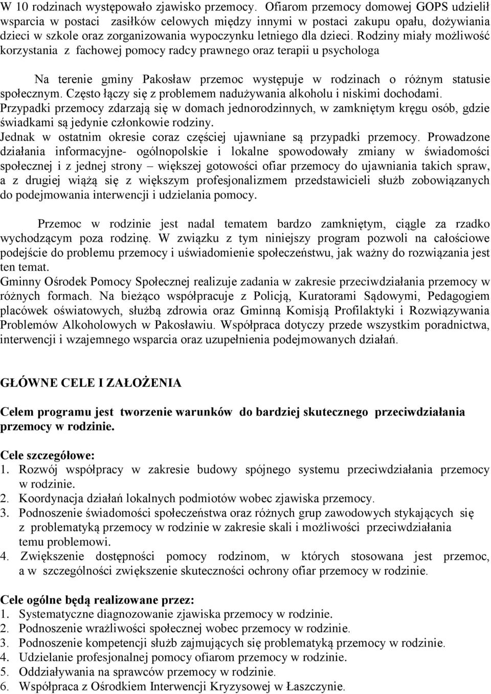 Rodziny miały możliwość korzystania z fachowej pomocy radcy prawnego oraz terapii u psychologa Na terenie gminy Pakosław przemoc występuje w rodzinach o różnym statusie społecznym.