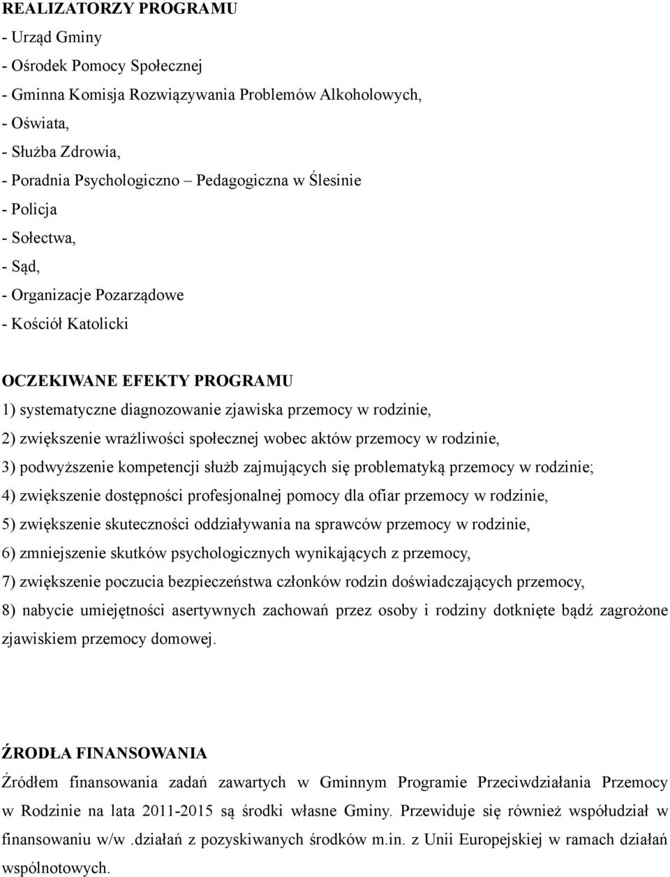 wobec aktów przemocy w rodzinie, 3) podwyższenie kompetencji służb zajmujących się problematyką przemocy w rodzinie; 4) zwiększenie dostępności profesjonalnej pomocy dla ofiar przemocy w rodzinie, 5)