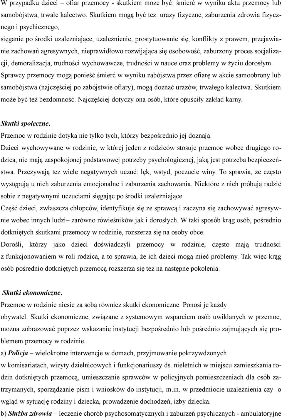 agresywnych, nieprawidłowo rozwijająca się osobowość, zaburzony proces socjalizacji, demoralizacja, trudności wychowawcze, trudności w nauce oraz problemy w życiu dorosłym.