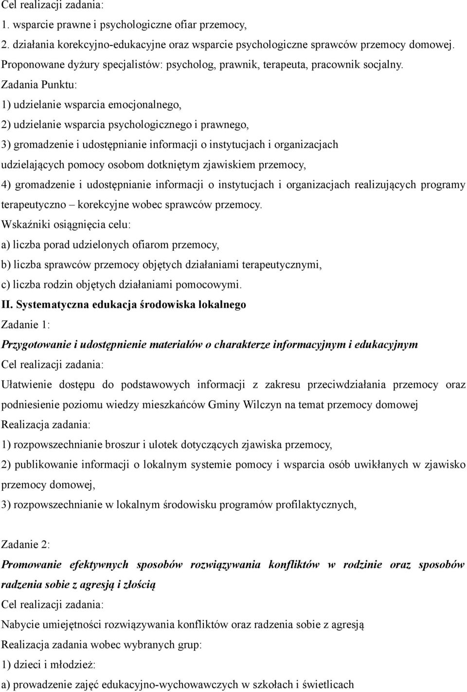 Zadania Punktu: 1) udzielanie wsparcia emocjonalnego, 2) udzielanie wsparcia psychologicznego i prawnego, 3) gromadzenie i udostępnianie informacji o instytucjach i organizacjach udzielających pomocy