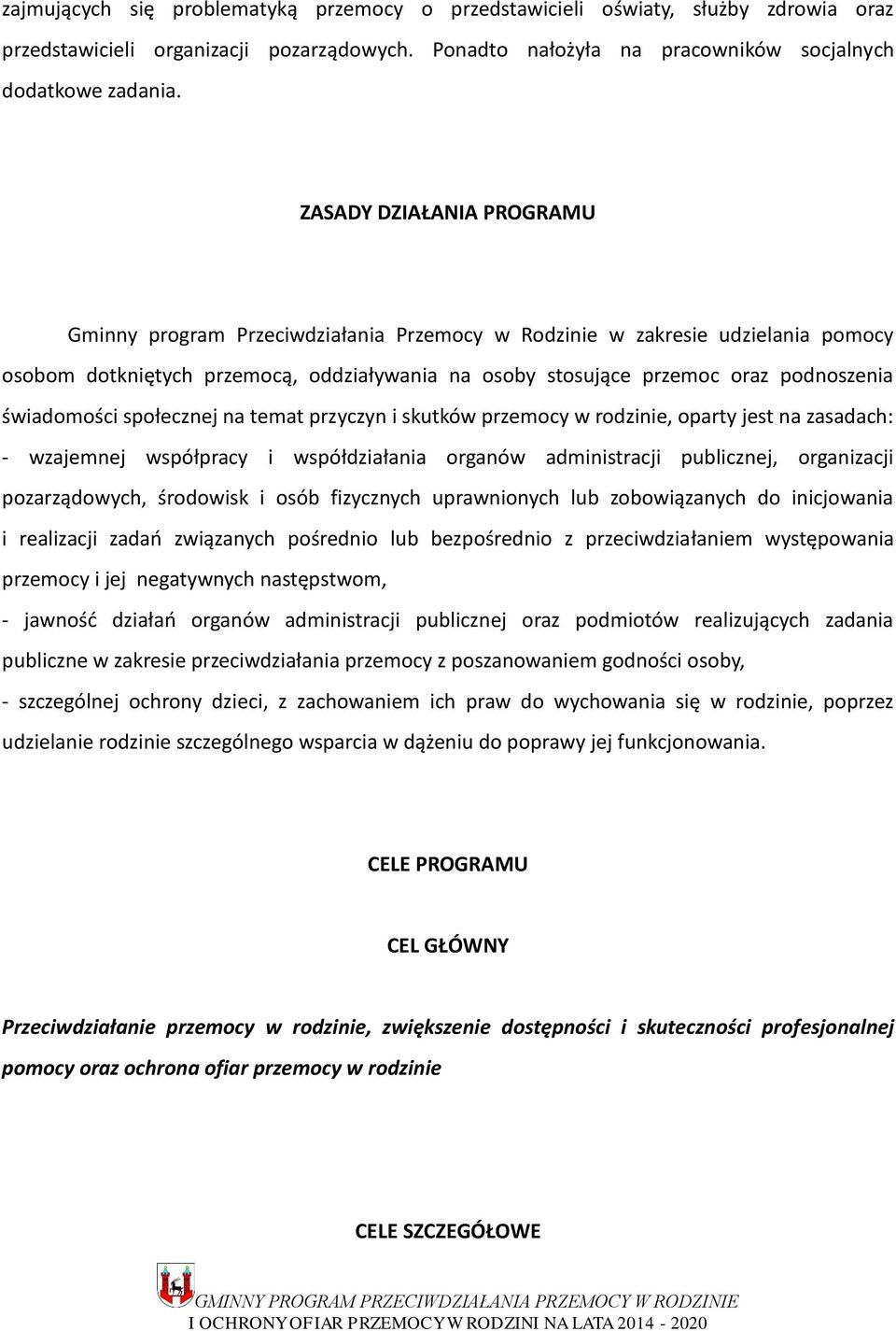 świadomości społecznej na temat przyczyn i skutków przemocy w rodzinie, oparty jest na zasadach: - wzajemnej współpracy i współdziałania organów administracji publicznej, organizacji pozarządowych,