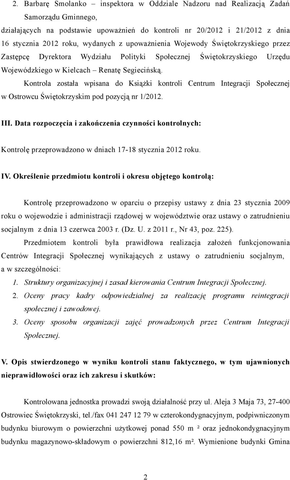 Kontrola została wpisana do Książki kontroli Centrum Integracji Społecznej w Ostrowcu Świętokrzyskim pod pozycją nr 1/2012. III.