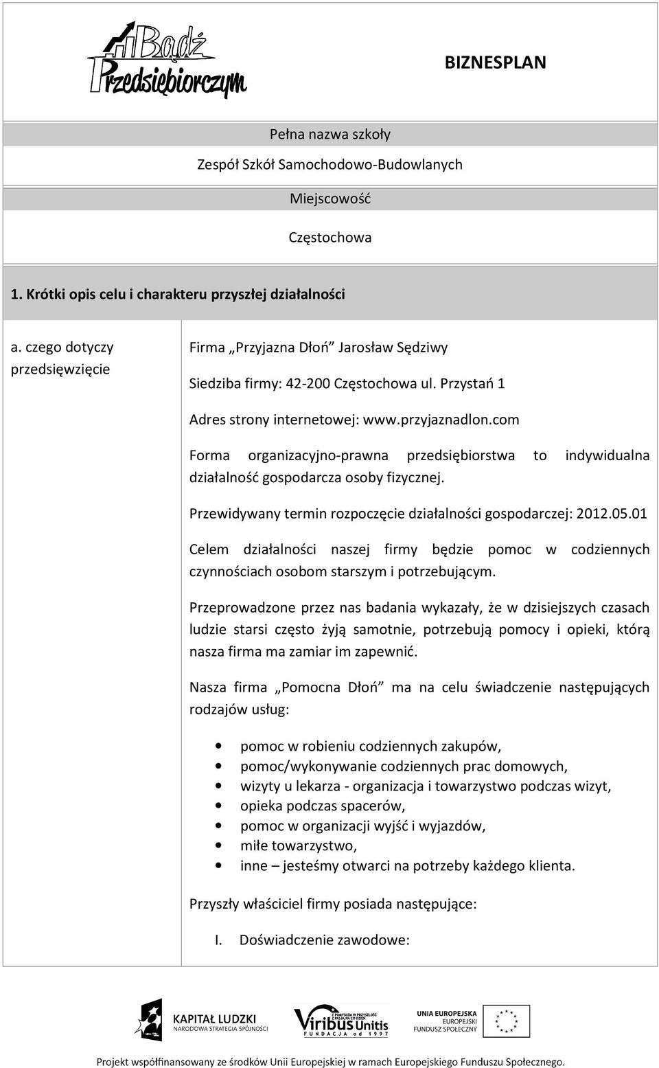 com Forma organizacyjno-prawna przedsiębiorstwa to indywidualna działalność gospodarcza osoby fizycznej. Przewidywany termin rozpoczęcie działalności gospodarczej: 2012.05.