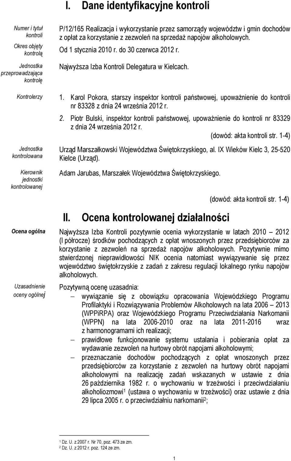 do 30 czerwca 2012 r. NajwyŜsza Izba Kontroli Delegatura w Kielcach. 1. Karol Pokora, starszy inspektor kontroli państwowej, upowaŝnienie do kontroli nr 83328 z dnia 24 września 2012 r. 2. Piotr Bulski, inspektor kontroli państwowej, upowaŝnienie do kontroli nr 83329 z dnia 24 września 2012 r.