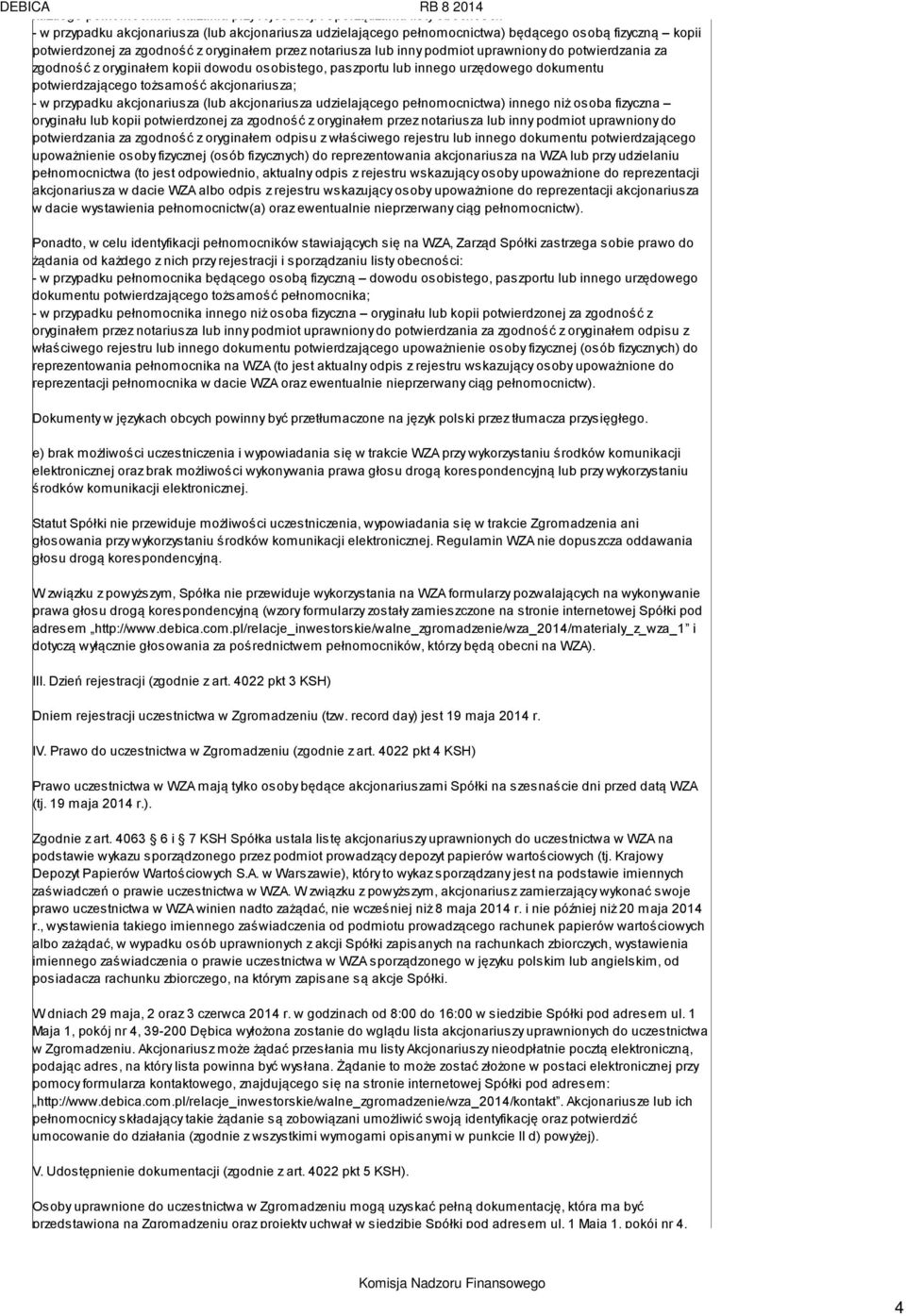 tożsamość akcjonariusza; - w przypadku akcjonariusza (lub akcjonariusza udzielającego pełnomocnictwa) innego niż osoba fizyczna oryginału lub kopii potwierdzonej za zgodność z oryginałem przez