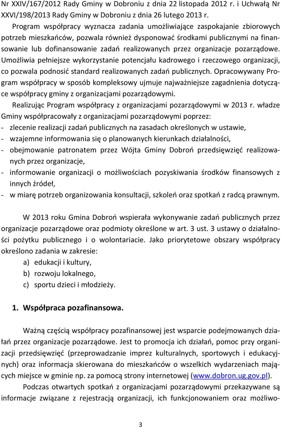 przez organizacje pozarządowe. Umożliwia pełniejsze wykorzystanie potencjału kadrowego i rzeczowego organizacji, co pozwala podnosić standard realizowanych zadań publicznych.