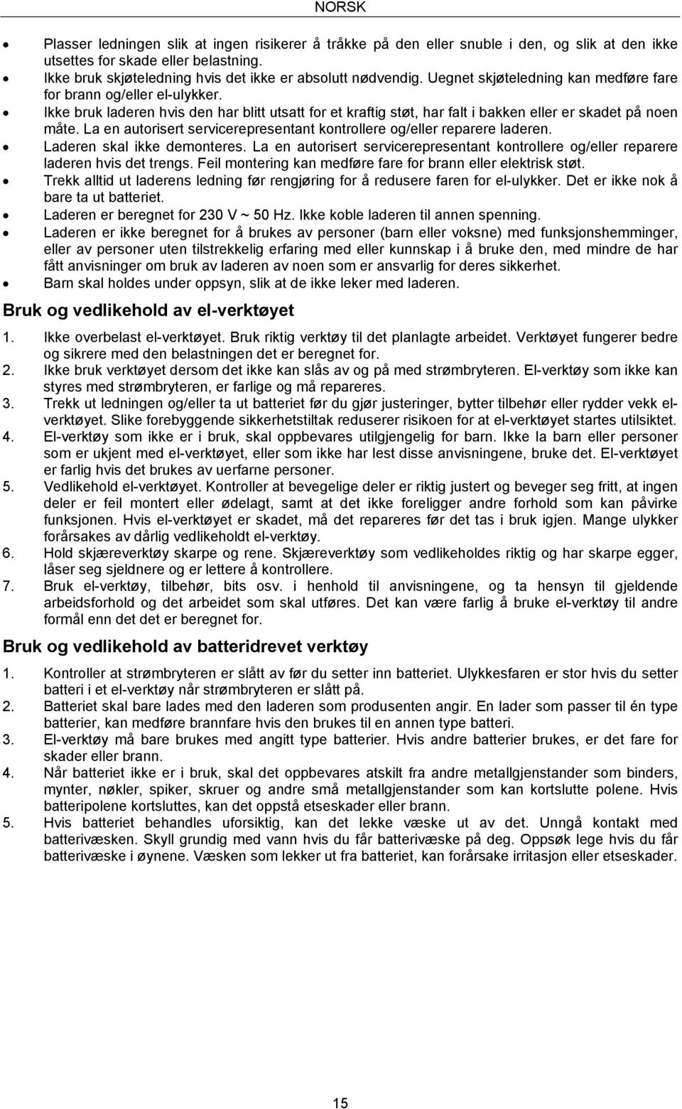 Ikke bruk laderen hvis den har blitt utsatt for et kraftig støt, har falt i bakken eller er skadet på noen måte. La en autorisert servicerepresentant kontrollere og/eller reparere laderen.