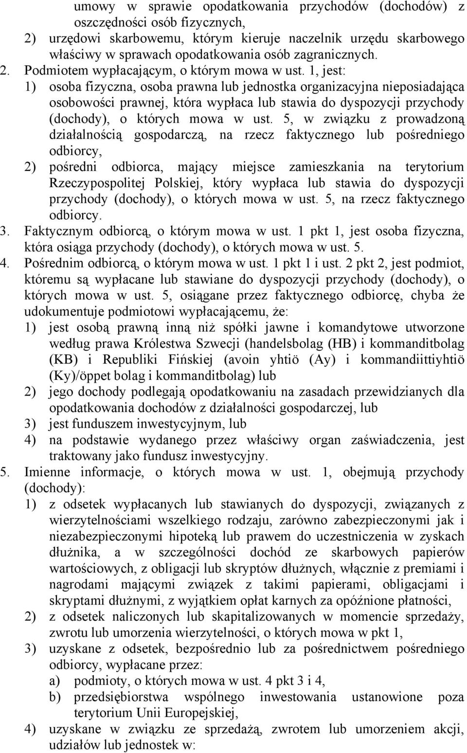 1, jest: 1) osoba fizyczna, osoba prawna lub jednostka organizacyjna nieposiadająca osobowości prawnej, która wypłaca lub stawia do dyspozycji przychody (dochody), o których mowa w ust.