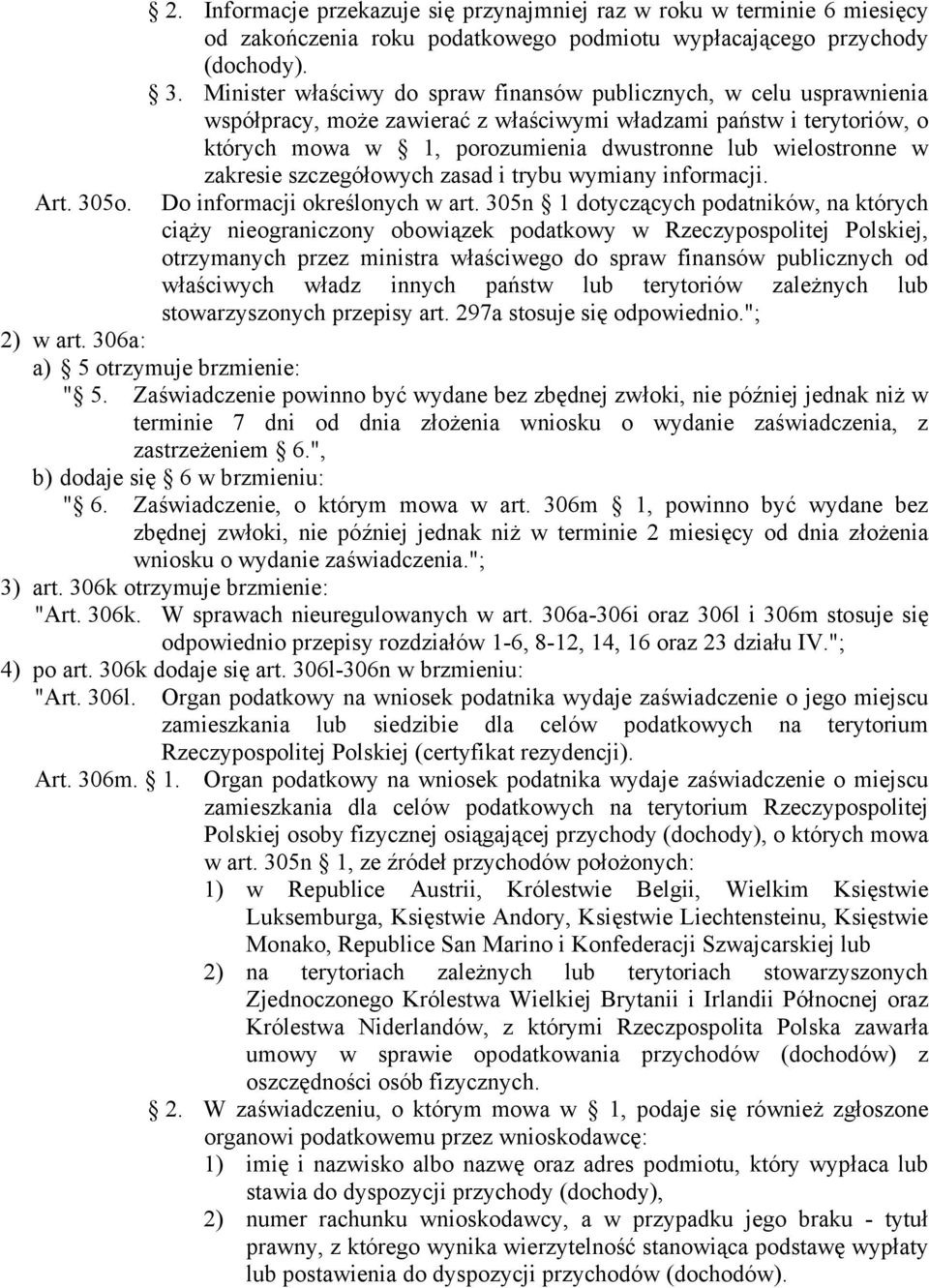 Minister właściwy do spraw finansów publicznych, w celu usprawnienia współpracy, może zawierać z właściwymi władzami państw i terytoriów, o których mowa w 1, porozumienia dwustronne lub wielostronne