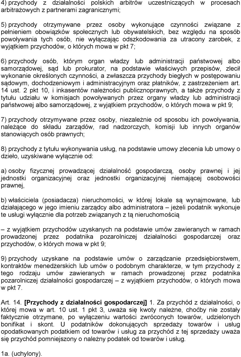 osób, którym organ władzy lub administracji państwowej albo samorządowej, sąd lub prokurator, na podstawie właściwych przepisów, zlecił wykonanie określonych czynności, a zwłaszcza przychody biegłych