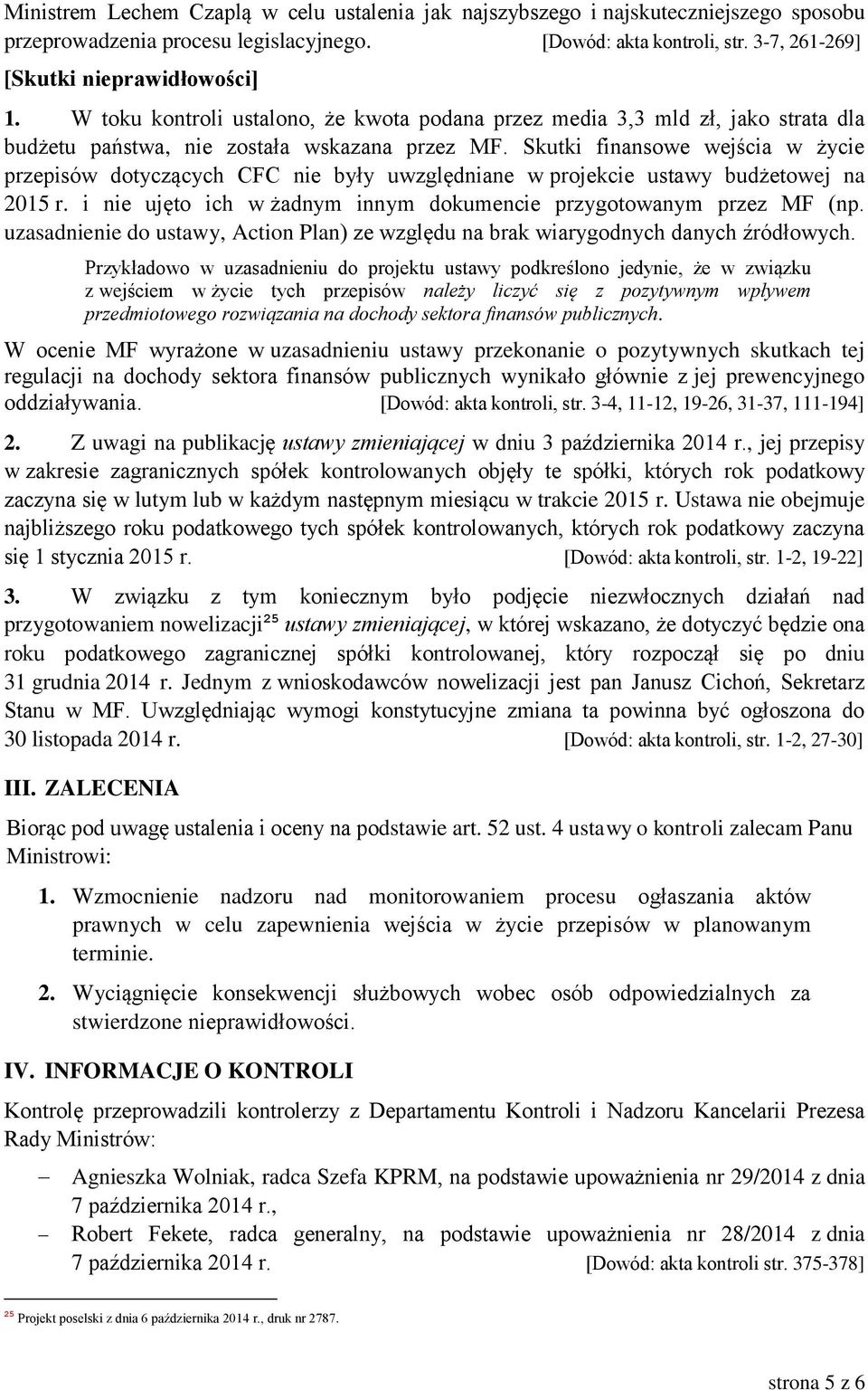 Skutki finansowe wejścia w życie przepisów dotyczących CFC nie były uwzględniane w projekcie ustawy budżetowej na 2015 r. i nie ujęto ich w żadnym innym dokumencie przygotowanym przez MF (np.