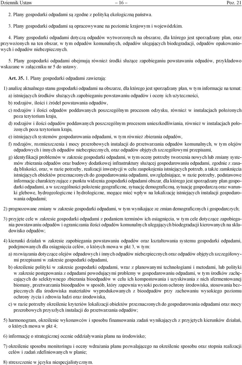 odpadów opakowaniowych i odpadów niebezpiecznych. 5. Plany gospodarki odpadami obejmują również środki służące zapobieganiu powstawaniu odpadów, przykładowo wskazane w załączniku nr 5 do ustawy. Art.