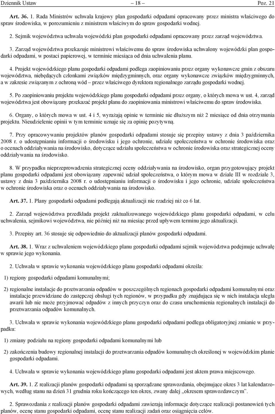 Zarząd województwa przekazuje ministrowi właściwemu do spraw środowiska uchwalony wojewódzki plan gospodarki odpadami, w postaci papierowej, w terminie miesiąca od dnia uchwalenia planu. 4.