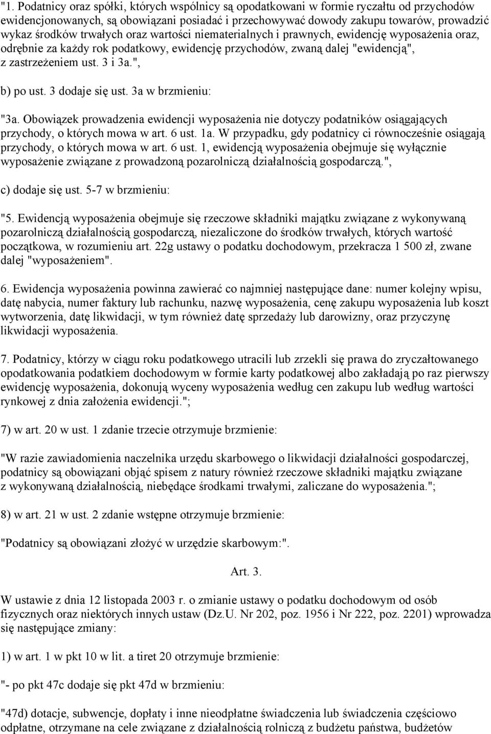 3 dodaje się ust. 3a w brzmieniu: "3a. Obowiązek prowadzenia ewidencji wyposażenia nie dotyczy podatników osiągających przychody, o których mowa w art. 6 ust. 1a.