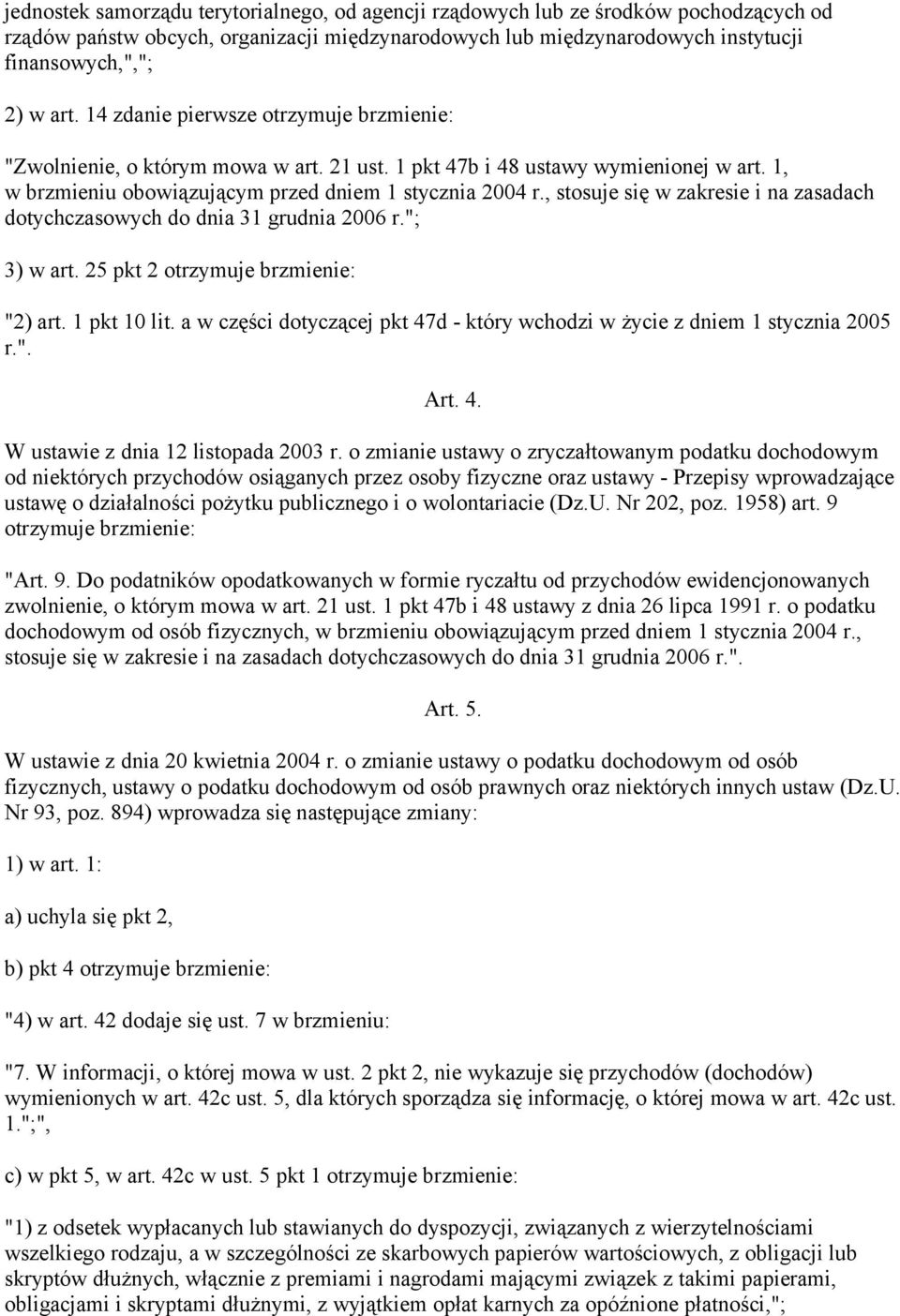 , stosuje się w zakresie i na zasadach dotychczasowych do dnia 31 grudnia 2006 r."; 3) w art. 25 pkt 2 otrzymuje brzmienie: "2) art. 1 pkt 10 lit.