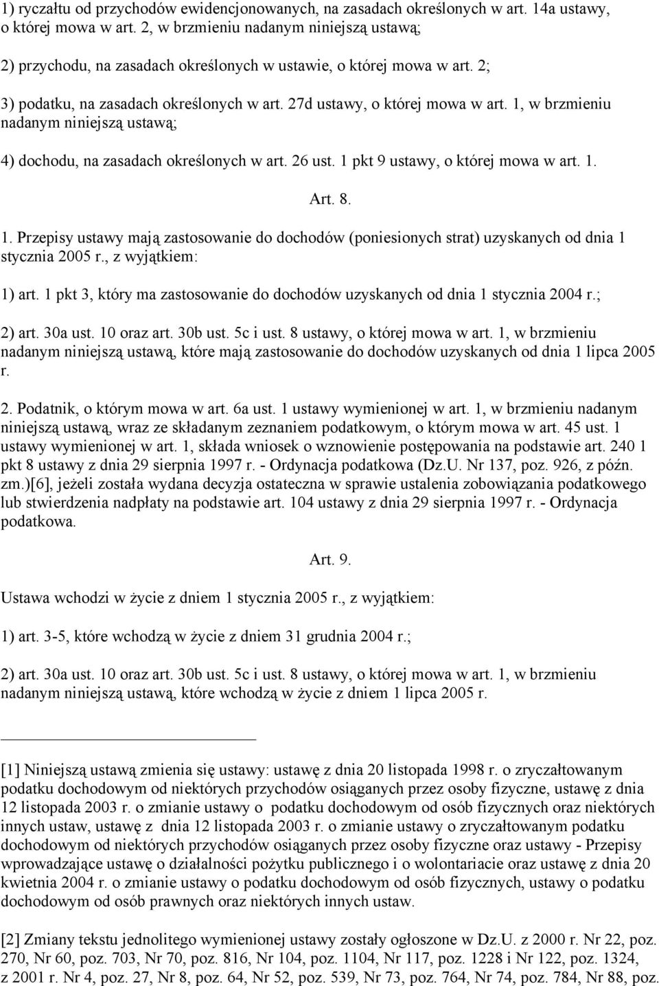 1, w brzmieniu nadanym niniejszą ustawą; 4) dochodu, na zasadach określonych w art. 26 ust. 1 pkt 9 ustawy, o której mowa w art. 1. Art. 8. 1. Przepisy ustawy mają zastosowanie do dochodów (poniesionych strat) uzyskanych od dnia 1 stycznia 2005 r.