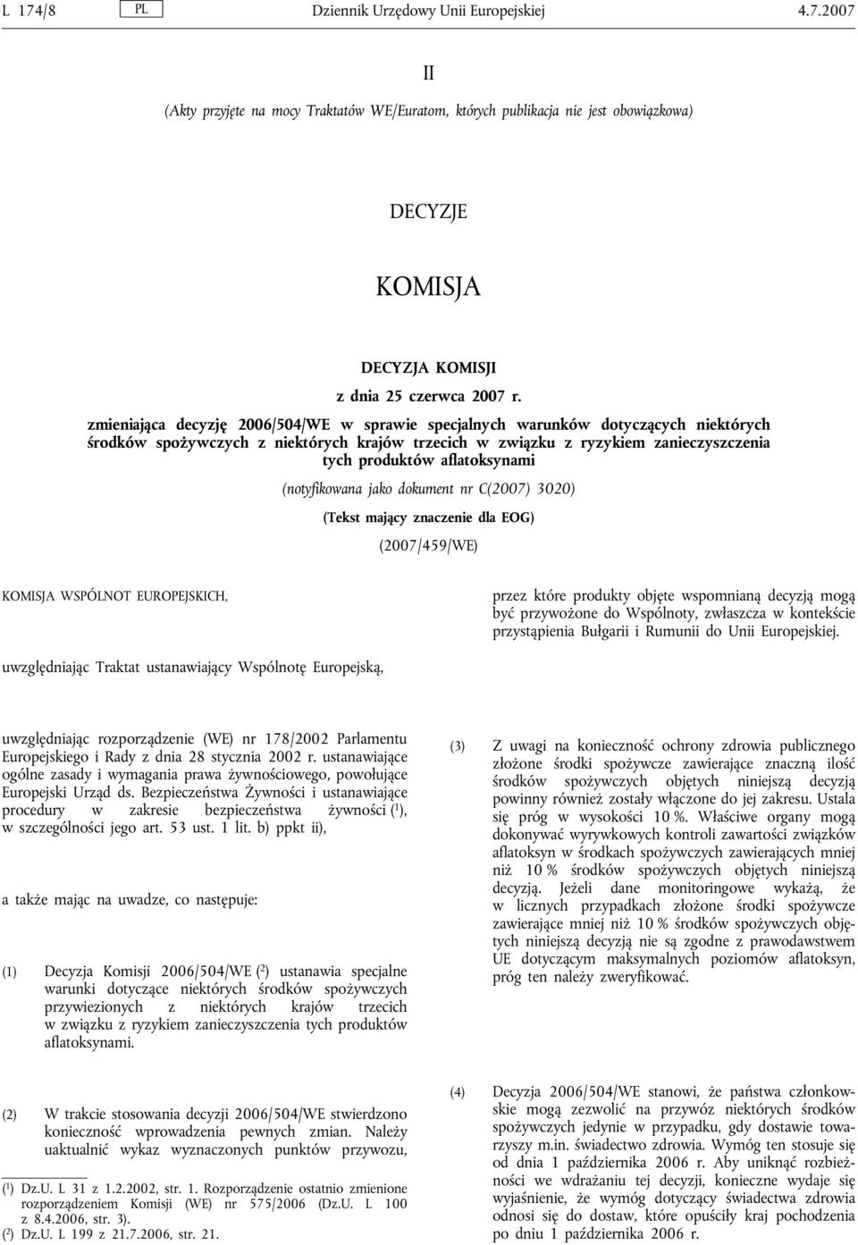 aflatoksynami (notyfikowana jako dokument nr C(2007) 3020) (Tekst mający znaczenie dla EOG) (2007/459/WE) KOMISJA WSPÓLNOT EUROPEJSKICH, przez które produkty objęte wspomnianą decyzją mogą być