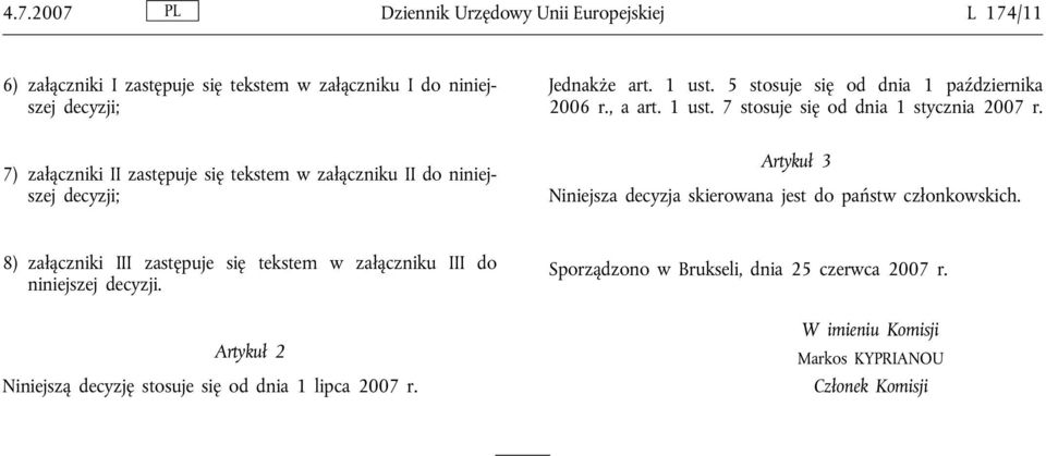 7) załączniki II zastępuje się tekstem w załączniku II do niniejszej decyzji; Artykuł 3 Niniejsza decyzja skierowana jest do państw członkowskich.