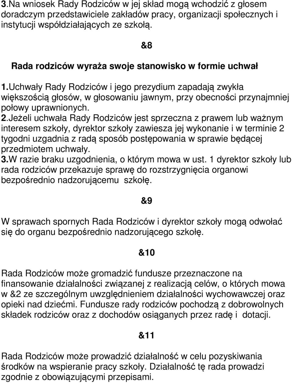 Uchwały Rady Rodziców i jego prezydium zapadają zwykła większością głosów, w głosowaniu jawnym, przy obecności przynajmniej połowy uprawnionych. 2.