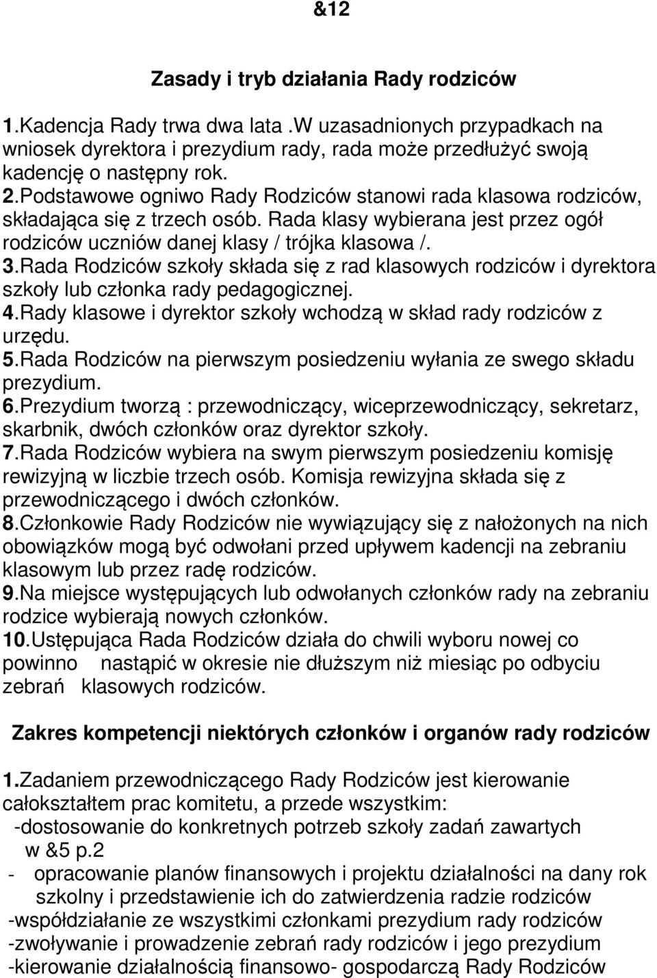 Rada Rodziców szkoły składa się z rad klasowych rodziców i dyrektora szkoły lub członka rady pedagogicznej. 4.Rady klasowe i dyrektor szkoły wchodzą w skład rady rodziców z urzędu. 5.