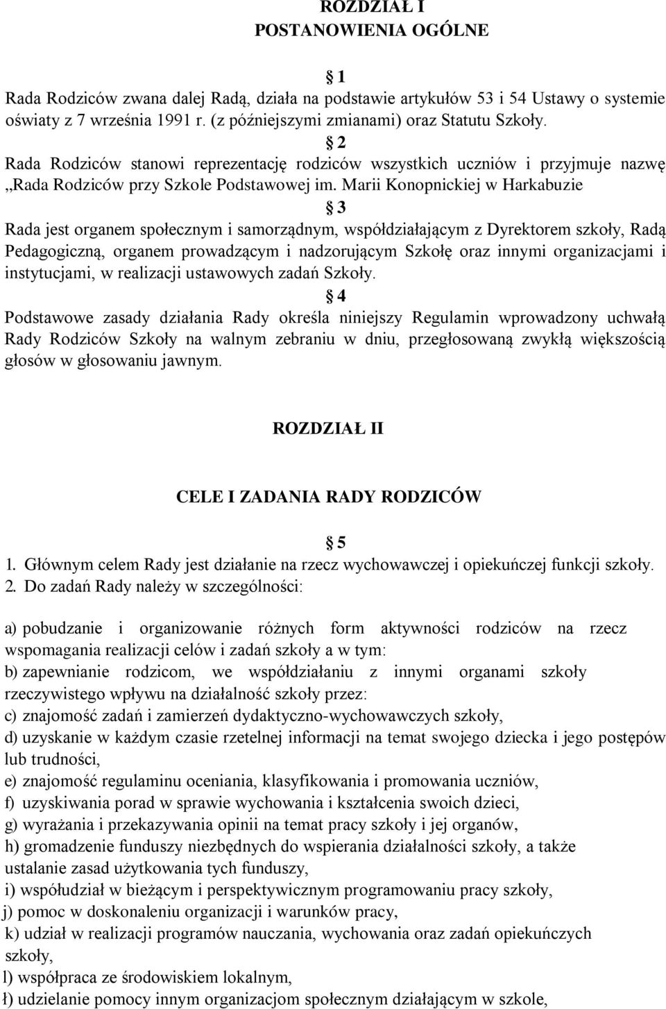 Marii Konopnickiej w Harkabuzie 3 Rada jest organem społecznym i samorządnym, współdziałającym z Dyrektorem szkoły, Radą Pedagogiczną, organem prowadzącym i nadzorującym Szkołę oraz innymi