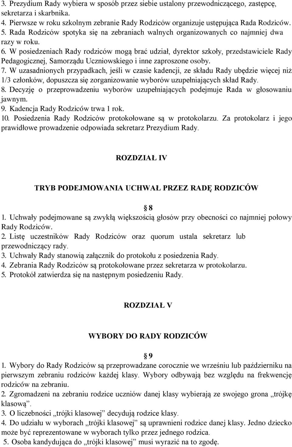 W posiedzeniach Rady rodziców mogą brać udział, dyrektor szkoły, przedstawiciele Rady Pedagogicznej, Samorządu Uczniowskiego i inne zaproszone osoby. 7.