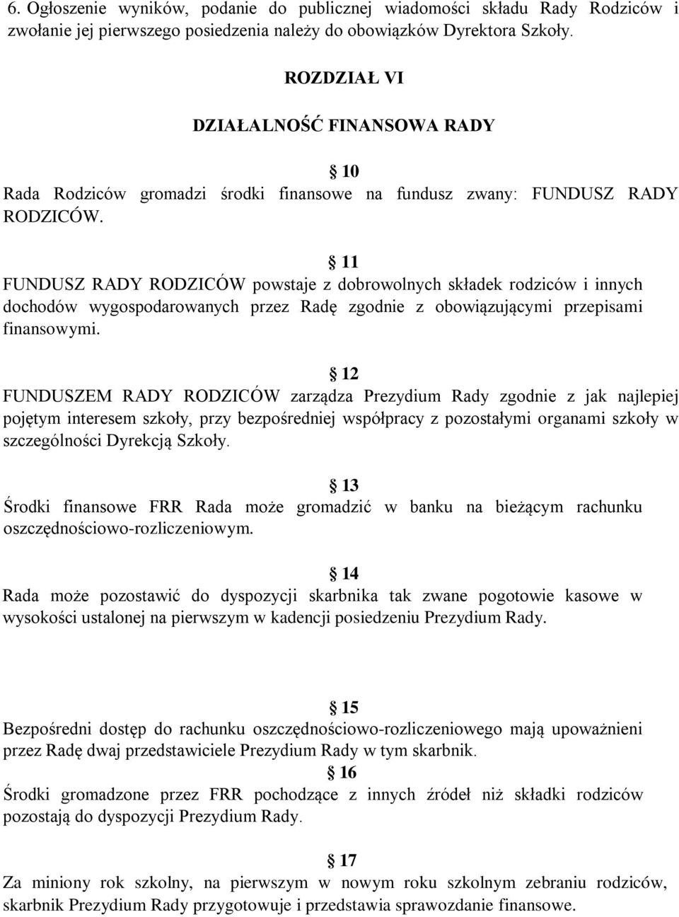 11 FUNDUSZ RADY RODZICÓW powstaje z dobrowolnych składek rodziców i innych dochodów wygospodarowanych przez Radę zgodnie z obowiązującymi przepisami finansowymi.