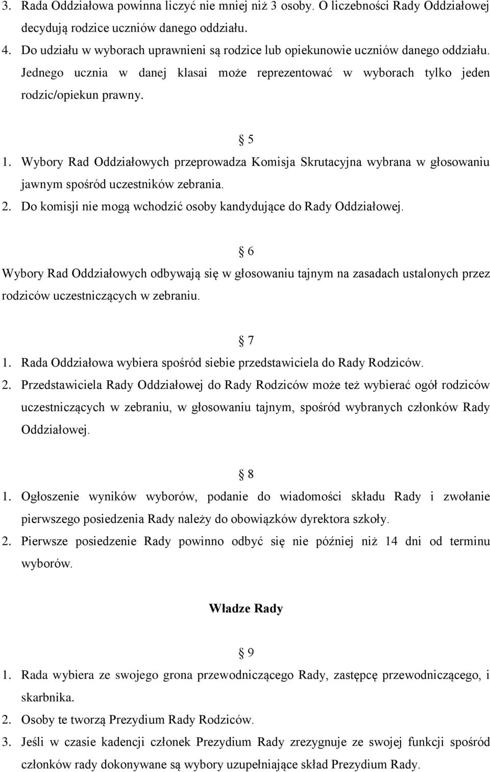 Wybory Rad Oddziałowych przeprowadza Komisja Skrutacyjna wybrana w głosowaniu jawnym spośród uczestników zebrania. 2. Do komisji nie mogą wchodzić osoby kandydujące do Rady Oddziałowej.