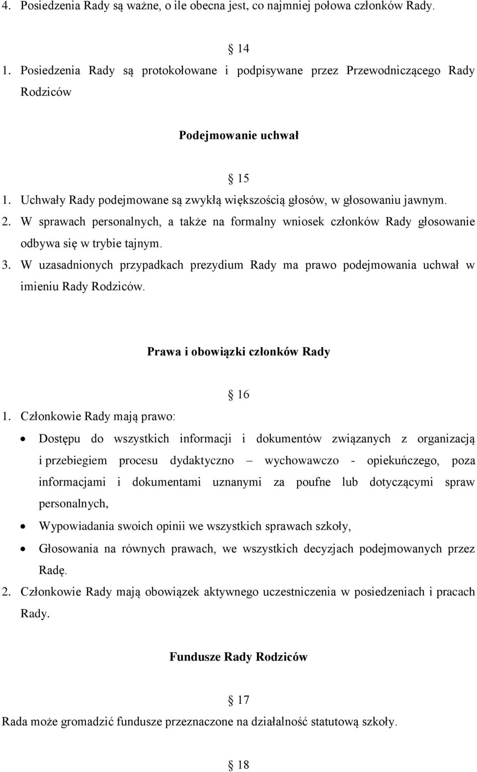 W uzasadnionych przypadkach prezydium Rady ma prawo podejmowania uchwał w imieniu Rady Rodziców. Prawa i obowiązki członków Rady 16 1.