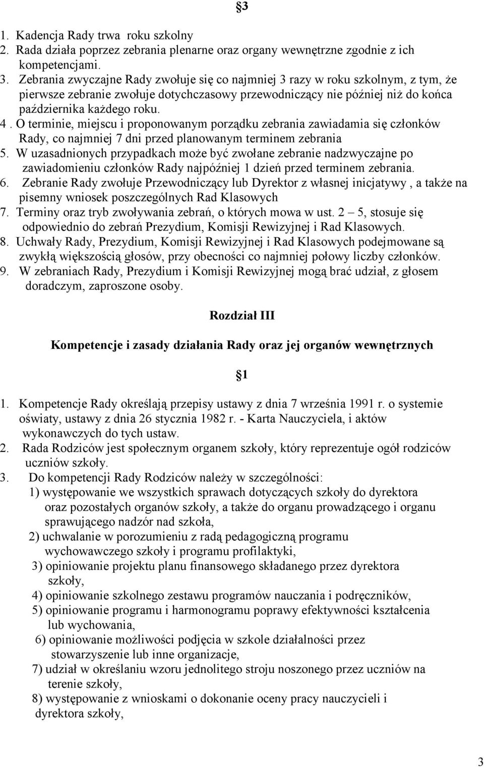 O terminie, miejscu i proponowanym porządku zebrania zawiadamia się członków Rady, co najmniej 7 dni przed planowanym terminem zebrania 5.