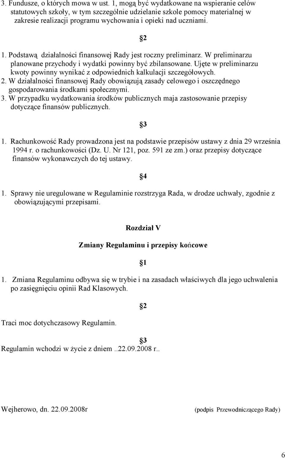 Podstawą działalności finansowej Rady jest roczny preliminarz. W preliminarzu planowane przychody i wydatki powinny być zbilansowane.