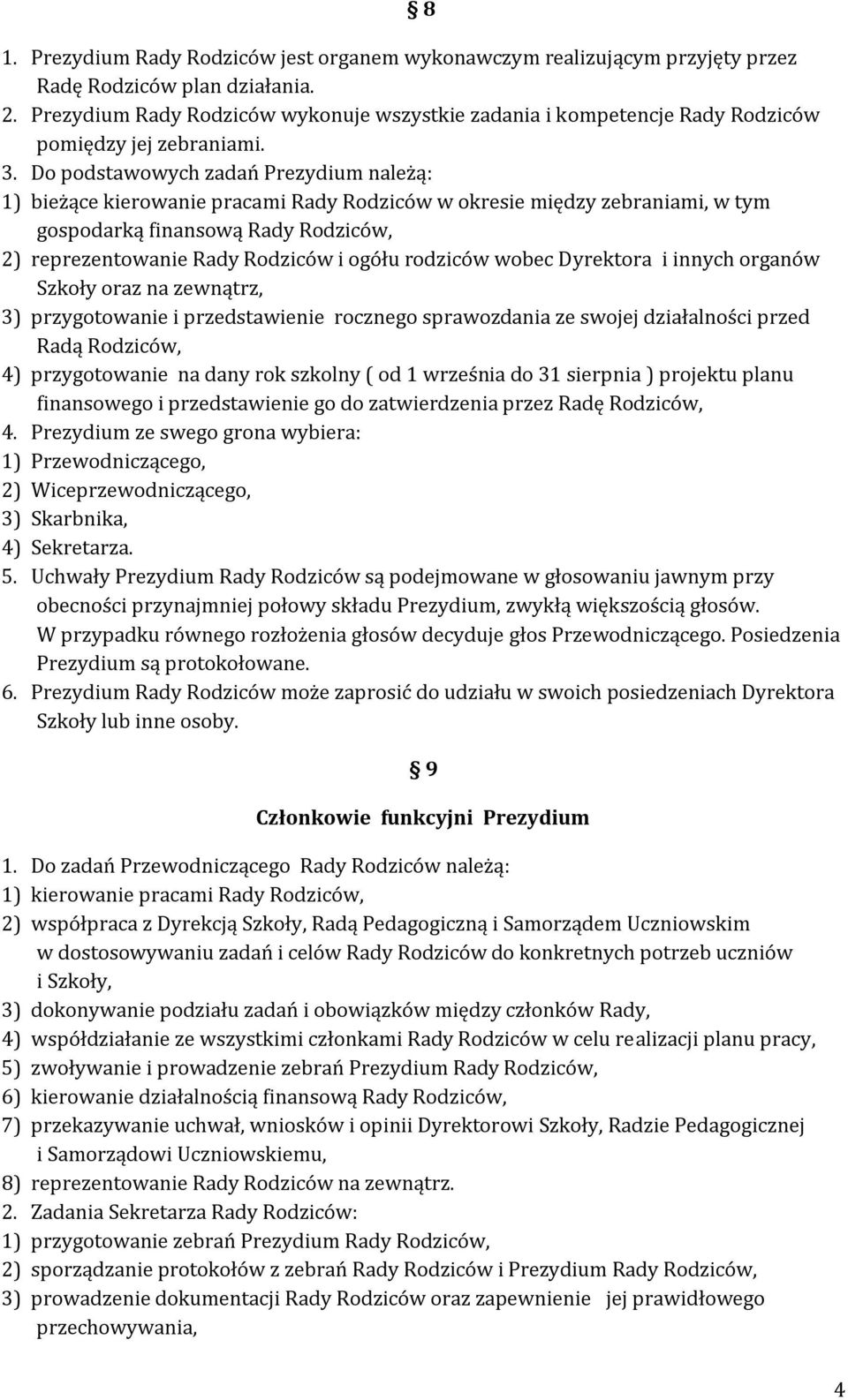 Do podstawowych zadań Prezydium należą: 1) bieżące kierowanie pracami Rady Rodziców w okresie między zebraniami, w tym gospodarką finansową Rady Rodziców, 2) reprezentowanie Rady Rodziców i ogółu