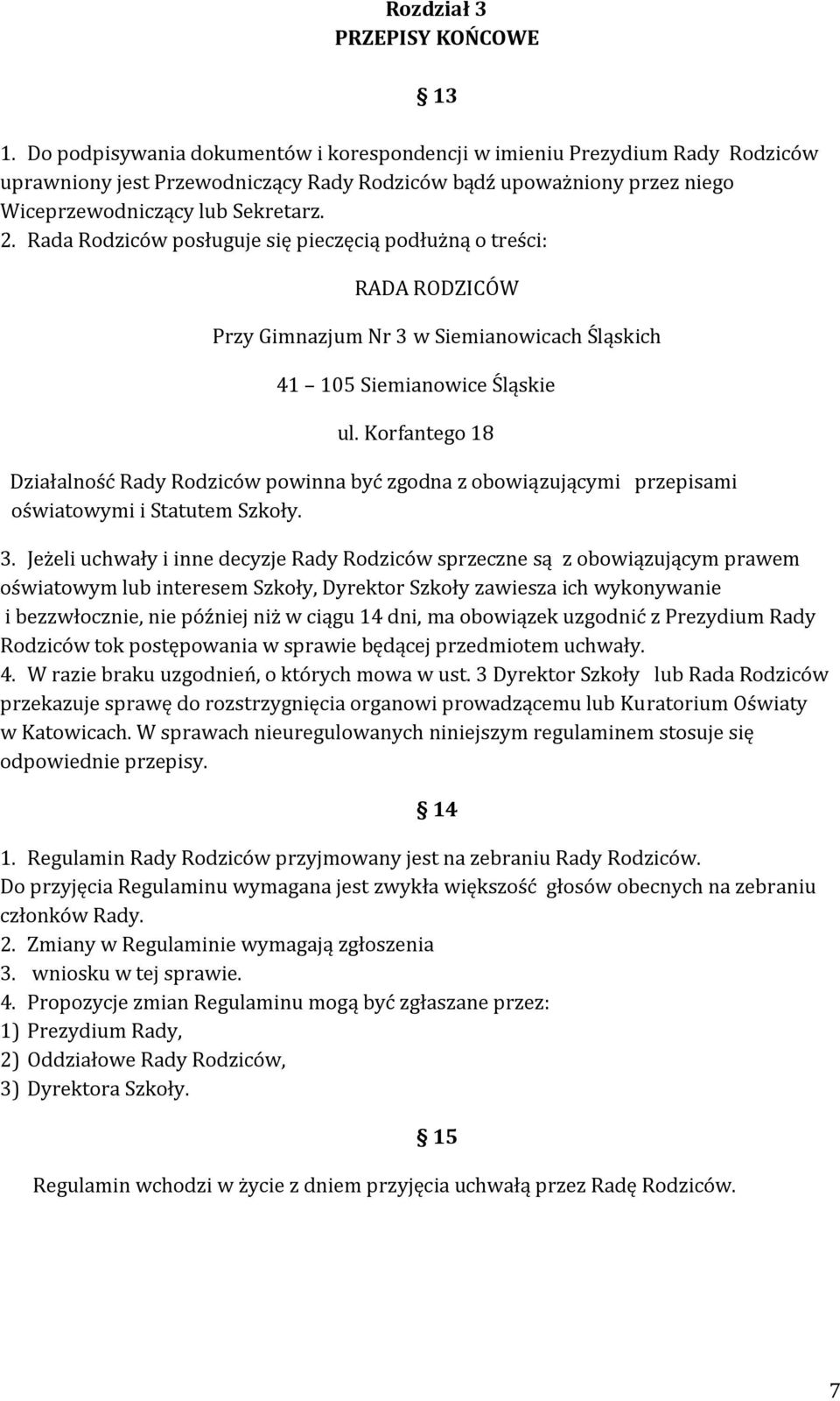 Rada Rodziców posługuje się pieczęcią podłużną o treści: RADA RODZICÓW Przy Gimnazjum Nr 3 w Siemianowicach Śląskich 41 105 Siemianowice Śląskie ul.