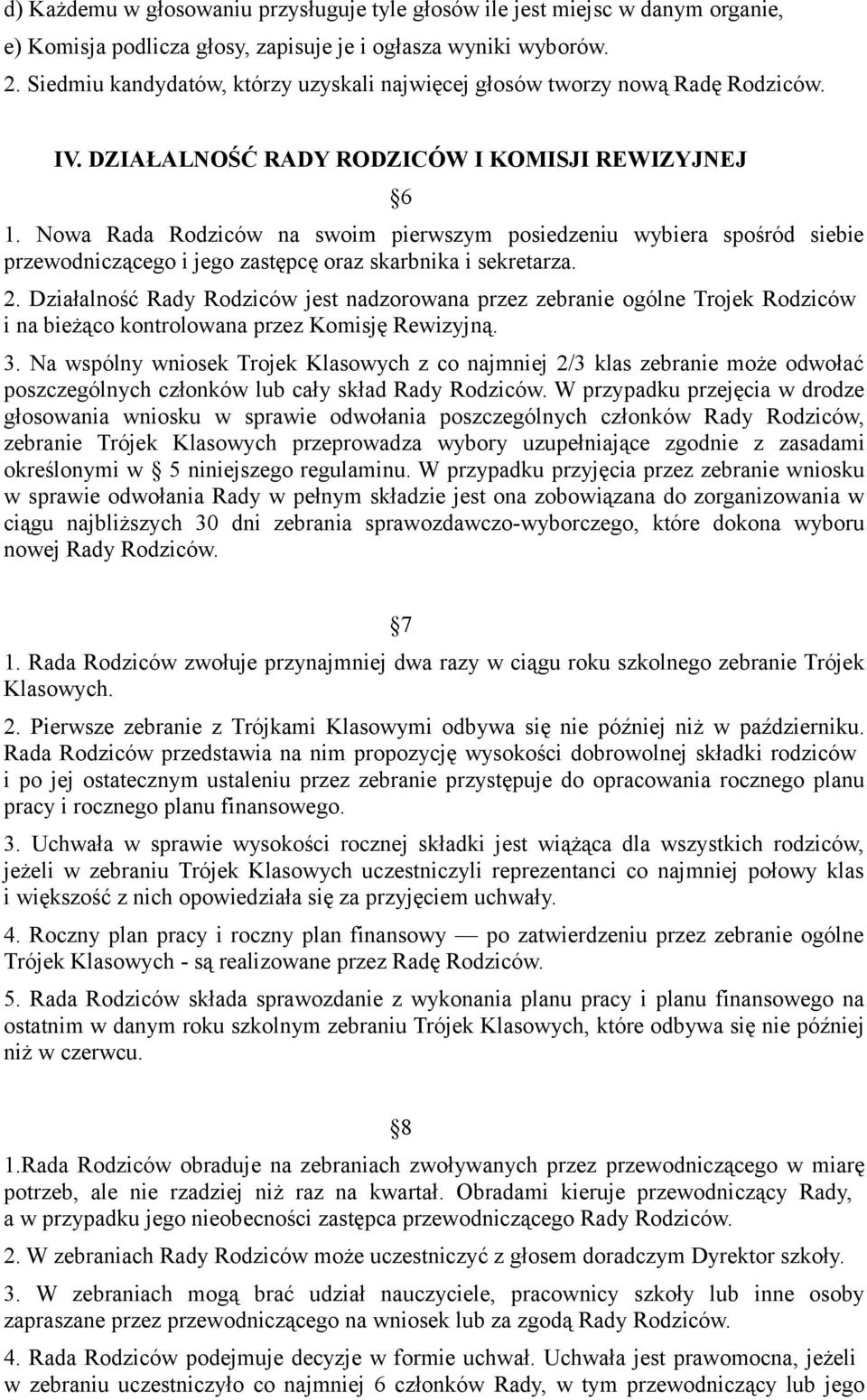 Nowa Rada Rodziców na swoim pierwszym posiedzeniu wybiera spośród siebie przewodniczącego i jego zastępcę oraz skarbnika i sekretarza. 2.