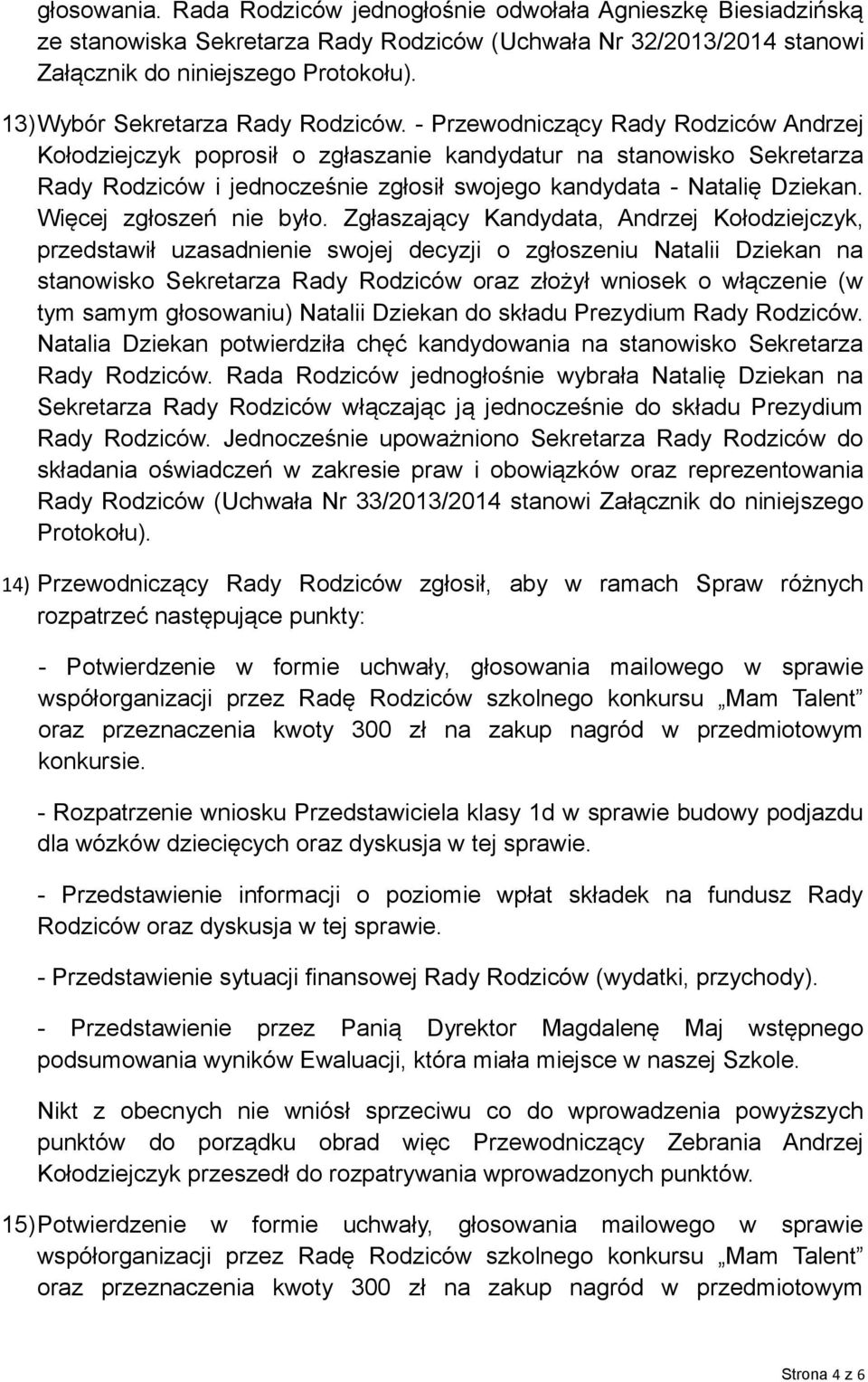 - Przewodniczący Rady Rodziców Andrzej Kołodziejczyk poprosił o zgłaszanie kandydatur na stanowisko Sekretarza Rady Rodziców i jednocześnie zgłosił swojego kandydata - Natalię Dziekan.